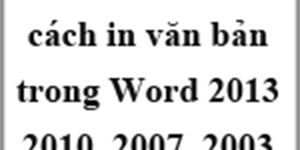 Hướng dẫn cách in văn bản trong Word 2013, 2010, 2007, 2003