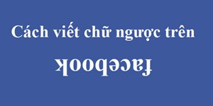 Cách viết chữ ngược trên Facebook