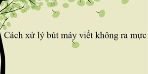 Cách xử lý bút máy viết không ra mực