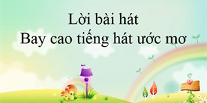 Lời bài hát Bay cao tiếng hát ước mơ