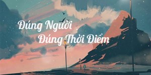 Lời bài hát Đúng người đúng thời điểm - Thanh Hưng