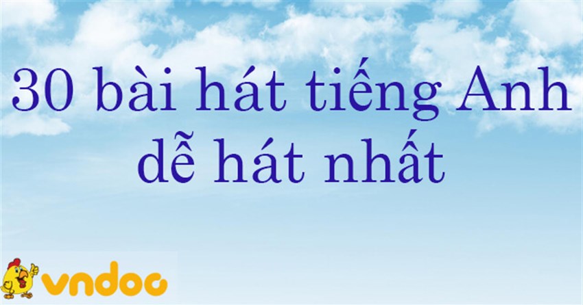 Top 30 bài hát tiếng Anh dễ hát, dễ nghe nhất