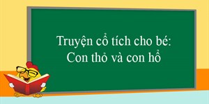 Truyện cổ tích cho bé: Con thỏ và con hổ