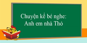 Chuyện kể bé nghe: Anh em nhà Thỏ