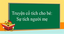Truyện cổ tích cho bé: Sự tích người mẹ