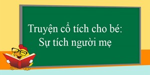 Truyện cổ tích cho bé: Sự tích người mẹ