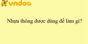 Nhựa thông được dùng để làm gì?