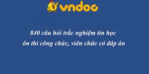 840 câu hỏi trắc nghiệm tin học ôn thi công chức viên chức có đáp án