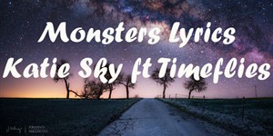 Lời bài hát Monsters Katie Sky Timeflies