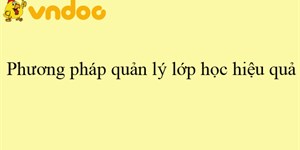 Phương pháp quản lý lớp học hiệu quả