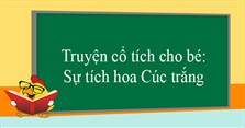 Truyện cổ tích cho bé: Sự tích hoa Cúc trắng