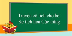 Truyện cổ tích cho bé: Sự tích hoa Cúc trắng