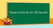 Truyện cổ tích cho bé: Đôi bạn nhỏ