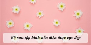 Bộ sưu tập hình nền điện thoại đẹp nhất