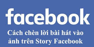 Cách chèn lời bài hát vào ảnh trên Story Facebook đơn giản