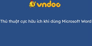 Thủ thuật cực hữu ích khi dùng Microsoft Word