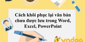 Cách khôi phục lại văn bản chưa được lưu trong Word, Excel, PowerPoint