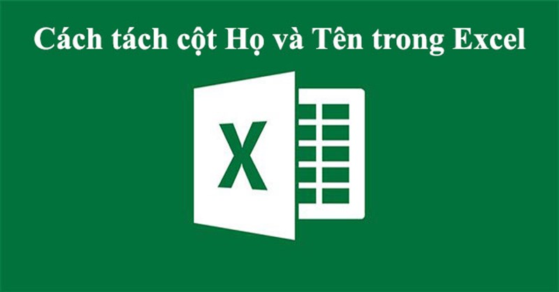 Cách tách cột Họ và Tên trong Excel 2003, 2007, 2010, 2013, 2016, 2019