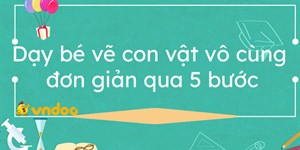 Dạy bé vẽ con vật vô cùng đơn giản qua 5 bước