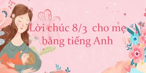 50 Lời chúc 8/3 bằng tiếng Anh cho mẹ