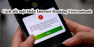 Cách đổi mật khẩu Internet Banking Vietcombank