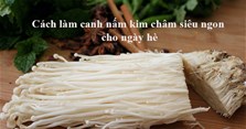 Cách làm canh nấm kim châm siêu ngon cho ngày hè