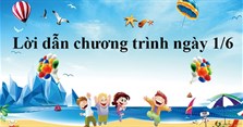Lời dẫn chương trình Quốc tế thiếu nhi 1-6 và kịch bản