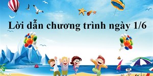 Lời dẫn chương trình Quốc tế thiếu nhi 1-6 và kịch bản