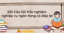 320 Câu hỏi trắc nghiệm nghiệp vụ ngân hàng có đáp án