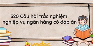 320 Câu hỏi trắc nghiệm nghiệp vụ ngân hàng có đáp án