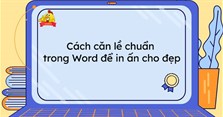 Cách căn lề chuẩn trong Word để in ấn cho đẹp