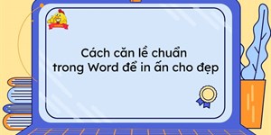 Cách căn lề chuẩn trong Word để in ấn cho đẹp