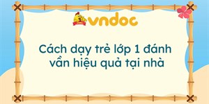 Cách dạy trẻ lớp 1 đánh vần hiệu quả tại nhà