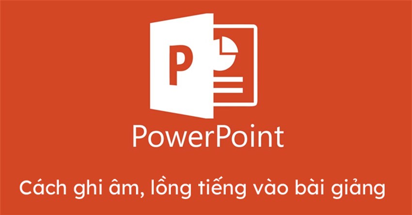 Cách ghi âm lồng tiếng vào bài giảng Powerpoint