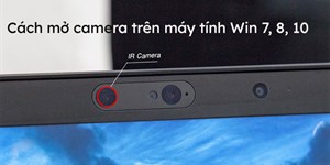 Cách mở camera trên máy tính Win 7,8,10