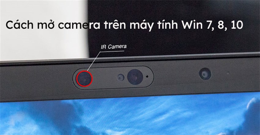 Cách mở camera trên máy tính Win 7,8,10