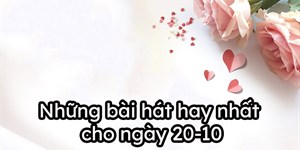 Những bài hát hay nhất cho ngày 20-10