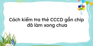 3 cách kiểm tra thẻ CCCD gắn chip đã làm xong chưa