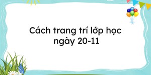 Cách trang trí lớp học ngày 20-11