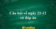 Câu hỏi về ngày 22-12 có đáp án