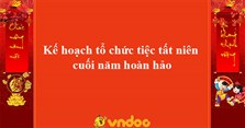 Kế hoạch tổ chức tiệc tất niên cuối năm hoàn hảo