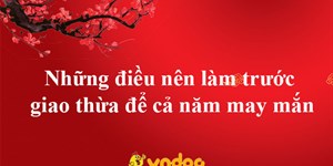 Những điều nên làm trước giao thừa để cả năm may mắn