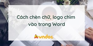 Cách chèn chữ, logo chìm vào trong Word