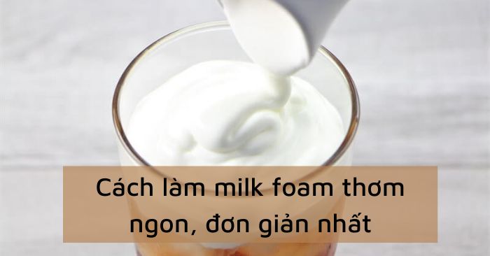 Cách làm milk foam