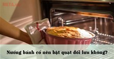 Nướng bánh có nên bật quạt đối lưu không?