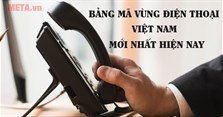Bảng mã vùng điện thoại Việt Nam mới nhất hiện nay
