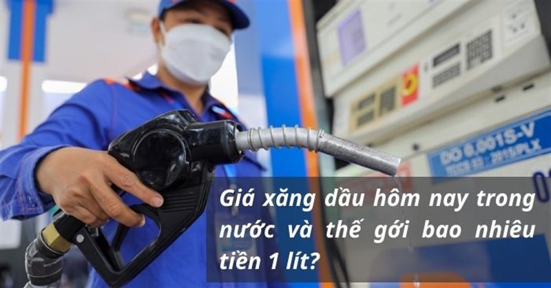 Giá xăng dầu hôm nay trong nước và thế gới bao nhiêu tiền 1 lít?