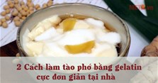 2 Cách làm tào phớ bằng gelatin cực đơn giản tại nhà