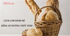 Cách làm bánh mì bằng lò nướng thủy tinh vỏ giòn, ruột mềm
