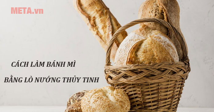 Cách làm bánh mì bằng lò nướng thủy tinh